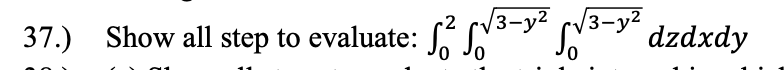 /3-y²
37.) Show all step to evaluate: N
3-у2
dzdxdy
-2
