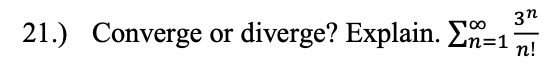 21.) Converge or diverge? Explain. En=1
3n
-
п!
