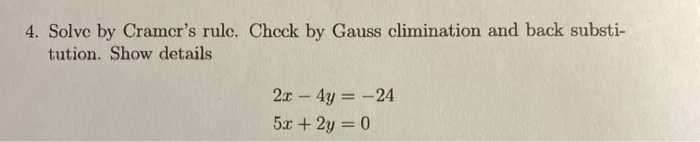 Solve by Cramcr's rulc. Check by Gauss climination and back substi-
tution. Show details
2x - 4y = -24
5x + 2y = 0
