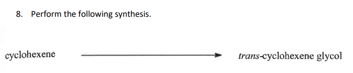 8. Perform the following synthesis.
cyclohexene
trans-cyclohexene glycol