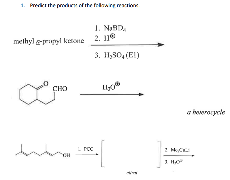 1. Predict the products of the following reactions.
methyl n-propyl ketone
∞
CHO
1. NaBD4
2. HO
3. H₂SO4 (E1)
H30Ⓡ
1. PCC
whatel
OH
citral
a heterocycle
2. Me₂CuLi
3. H30Ⓡ
