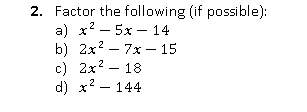 2. Factor the following (if possible):
a) x? – 5x – 14
b) 2x? – 7x – 15
c) 2x? – 18
d) x? – 144
