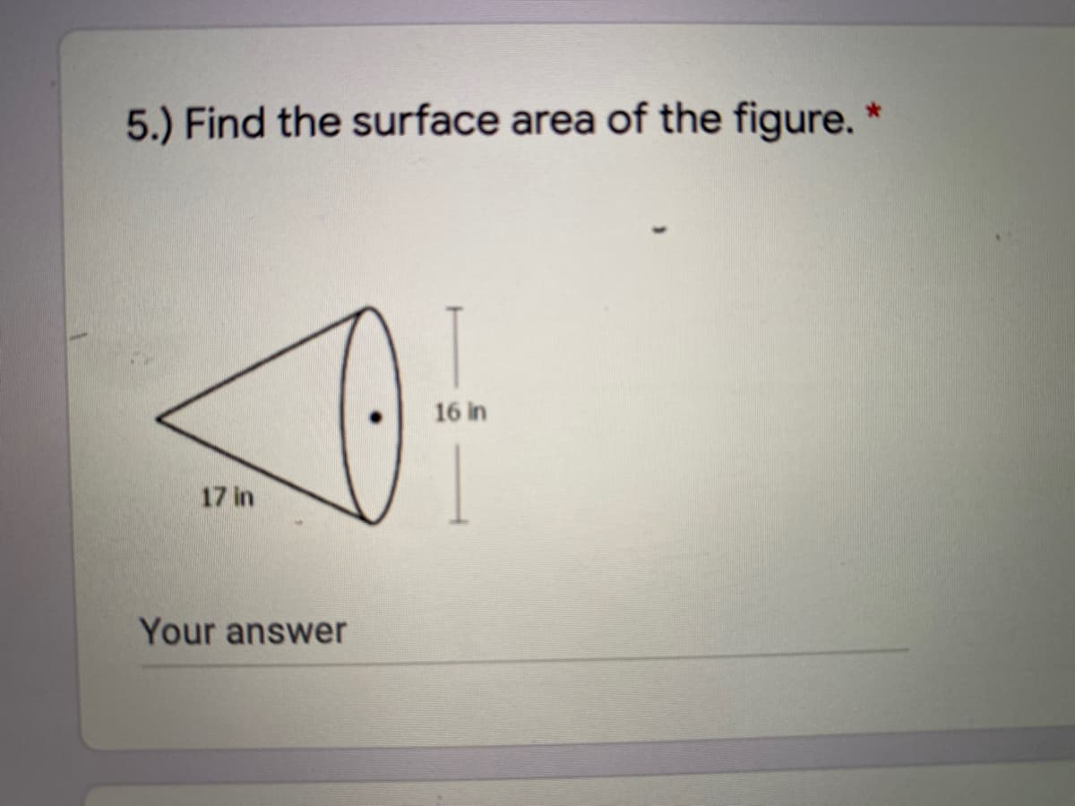 5.) Find the surface area of the figure. *
16 in
17 in
Your answer

