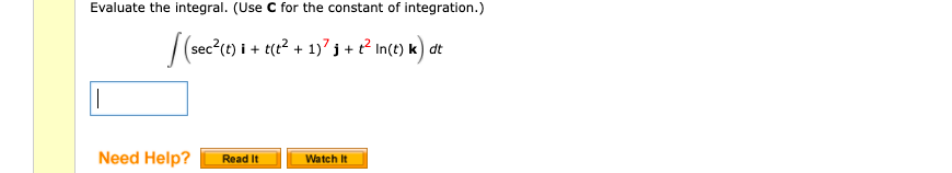 Evaluate the integral. (Use C for the constant of integration.)
[(sec²(t) i + t(t² + 1)² i + t² In(t) k) de
|
Need Help?
Read It
Watch It