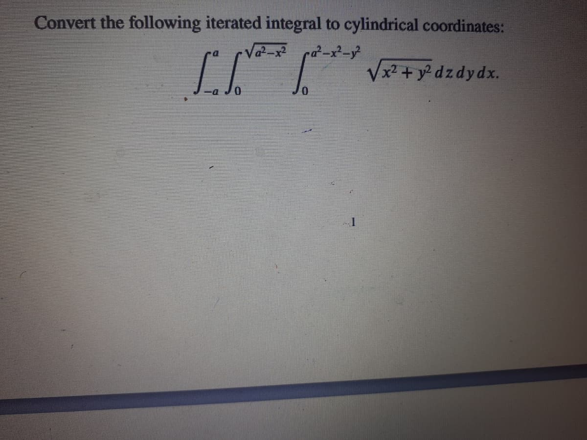 Convert the following iterated integral to cylindrical coordinates:
x+dzdydx.
0.
