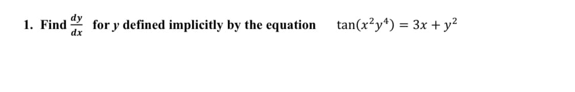 dy
1. Find
dx
for y defined implicitly by the equation
tan(x²y*) = 3x + y²
%3D
