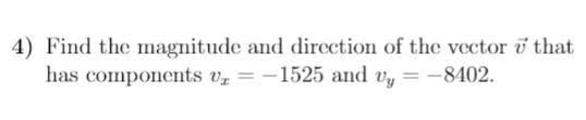 4) Find the magnitude and direction of the vector i that
has components v½ = –1525 and vy = –8402.
