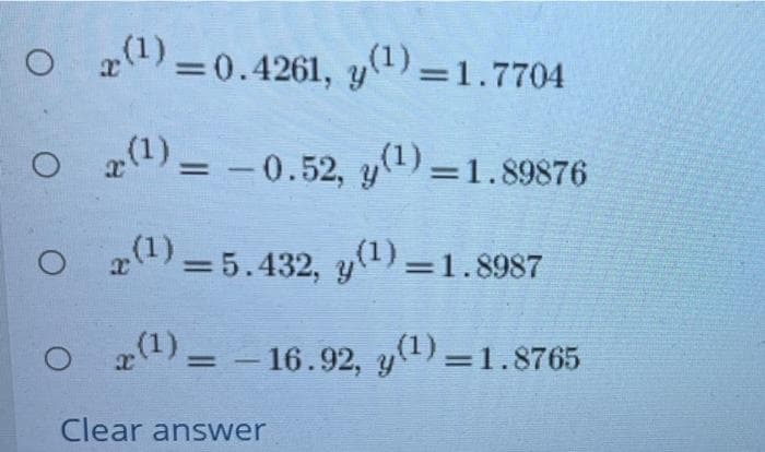 1)_
2(1)
O a4) =0.4261, yª)=1.7704
%3D
O 4)= -0.52, y(1)
= -0.52, y) =1.89876
) =5.432, y1) =1.8987
%3D
21) = - 16.92, y1)=1.8765
%3D
%3D
Clear answer
