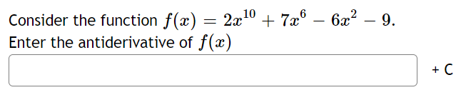 Consider the function f(x) = 2x10 + 7x° – 6x² – 9.
Enter the antiderivative of f(x)
-
+ C
