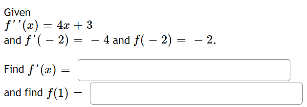 Given
f''(x) = 4x + 3
and f'( – 2) =
4 and f( – 2) =
- 2.
-
-
Find f'(x) =
and find f(1)
