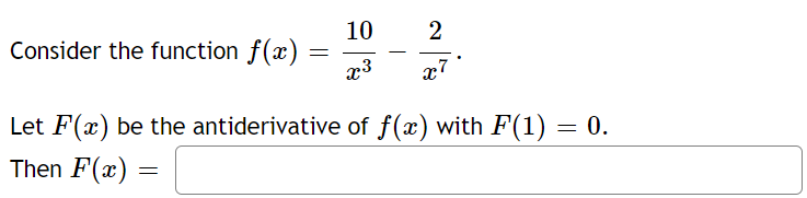 Consider the function f(x)
10
2
-
x3
x7 *
Let F(x) be the antiderivative of f(x) with F(1) = 0.
Then F(x) =
