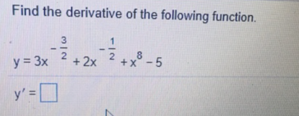 Find the derivative of the following function.
+ 2x +x -5
--
2
8
y 3x
y' =D
