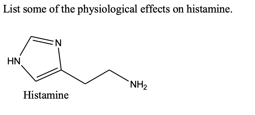 List some of the physiological effects on histamine.
N.
HN
`NH2
Histamine
