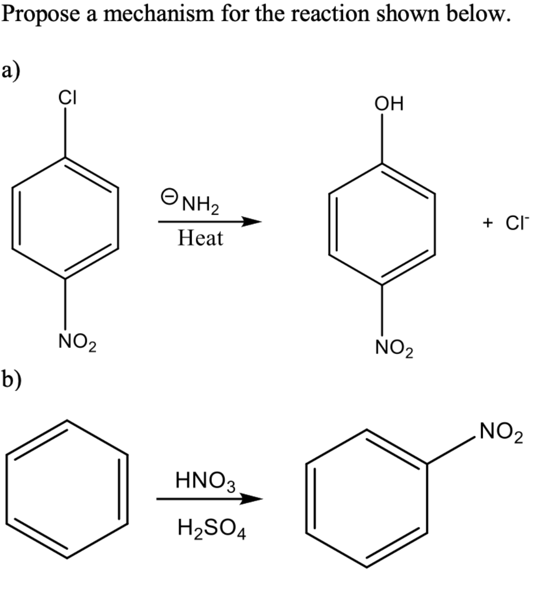 Propose a mechanism for the reaction shown below.
a)
CI
OH
O NH2
+ CI
Нeat
NO2
NO2
b)
NO2
HNO3
H2SO4
