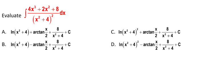 4x' + 2x² + 8
Evaluate
(x² + 4)°
2
8
A. In(x? +4)+arctan+
2 x? +4
C. In(x? + 4) + arctan-
8
+C
2 х* +4
8
8
+C
2 x +4
X
X
B. In(x? +4)- arctan+-
+C
D. In(x' +4)* – arctan
2 x +4
