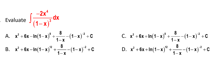 -2x*
-dx
- Evaluate
(1-х)"
8
А. х* + 6х -In(1-х)" +
(1-х)? +с
1-х
С. х? + 6х + In(1-х)' +
8
-- (1-х)* +с
1-х
8
В. х? + 6х-In(1-х)" +-
8
D. x? + 6x+In(1-х)" +
12
12
1-x (1-x)* +c
-(1-х)* +с
1-х
