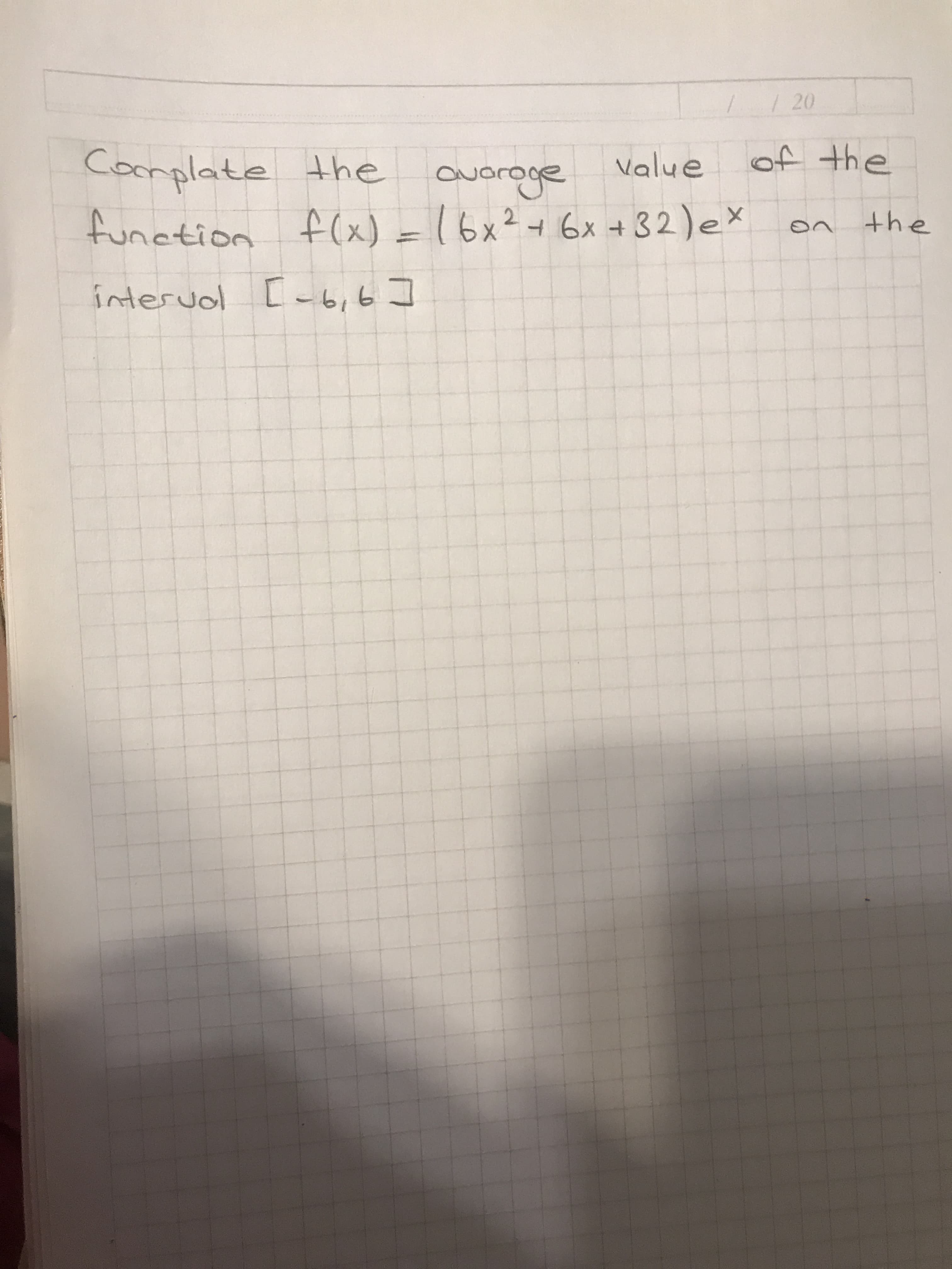 of the
Complate the ovoroge
funetion flx) -16x2+6x+32)ex
value
f(x) =16x²+ 6x +32)ex
the
intervol L-bi6d
