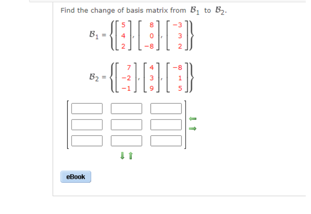 Find the change of basis matrix from B₁ to B₂.
8
-3
[H]
3
B₁ =
eBook
000
B₂ =
4
2
7
({3][
000
4
NW
2
-8
1
5
↓ ↑