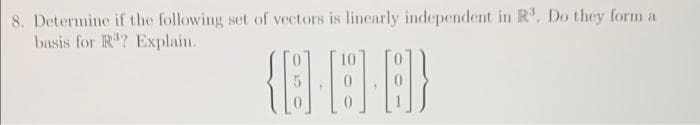 8. Determine if the following set of vectors is linearly independent in R. Do they form a
basis for R? Explain.
