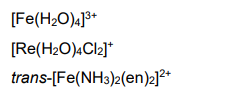 [Fe(H2O).]*
[Re(H2O)4CI2]*
trans-[Fe(NH3)2(en)2]?*

