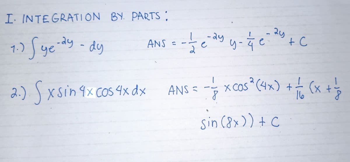 I. INTEGRATION BY. PARTS;
Syeidy - dy
-ay - dy
-ay
ANS =
7.)
2.).)xsin qx cos 4x dx
x cos?(4x) +는 (x +5
X COS *(4x) +
ANS =
16
sin (8x)) + C
