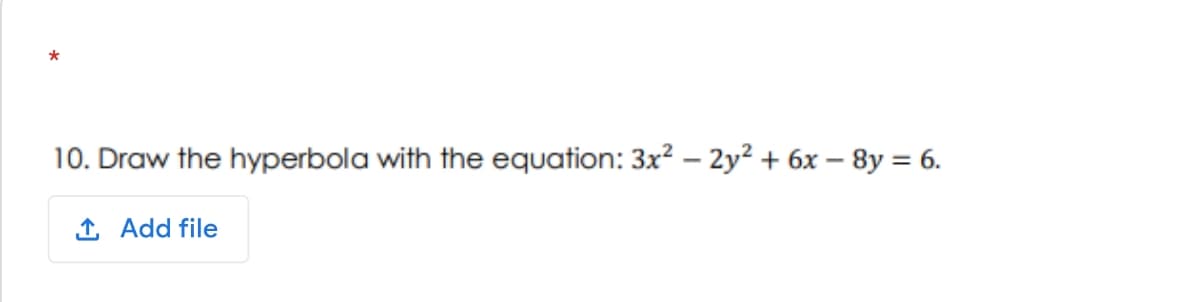 10. Draw the hyperbola with the equation: 3x? – 2y² + 6x – 8y = 6.
1 Add file
