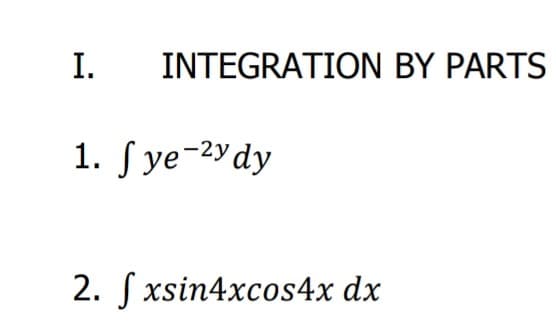 I.
INTEGRATION BY PARTS
1. S ye-2ydy
2. S xsin4xcos4x dx
