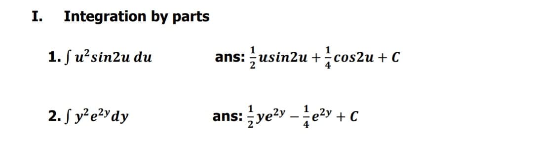 I.
Integration by parts
1. ſu?sin2u du
ans: usin2u +cos2u + C
2. S y?e2Ydy
ans: ye?y –e2y + C
