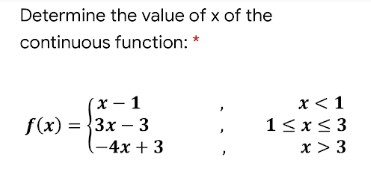 Determine the value of x of the
continuous function: *
х — 1
f(x) = }3x – 3
(-4x + 3
x < 1
1<x<3
x > 3
