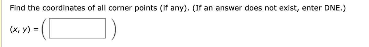 Find the coordinates of all corner points (if any). (If an answer does not exist, enter DNE.)
(х, у) %3D
