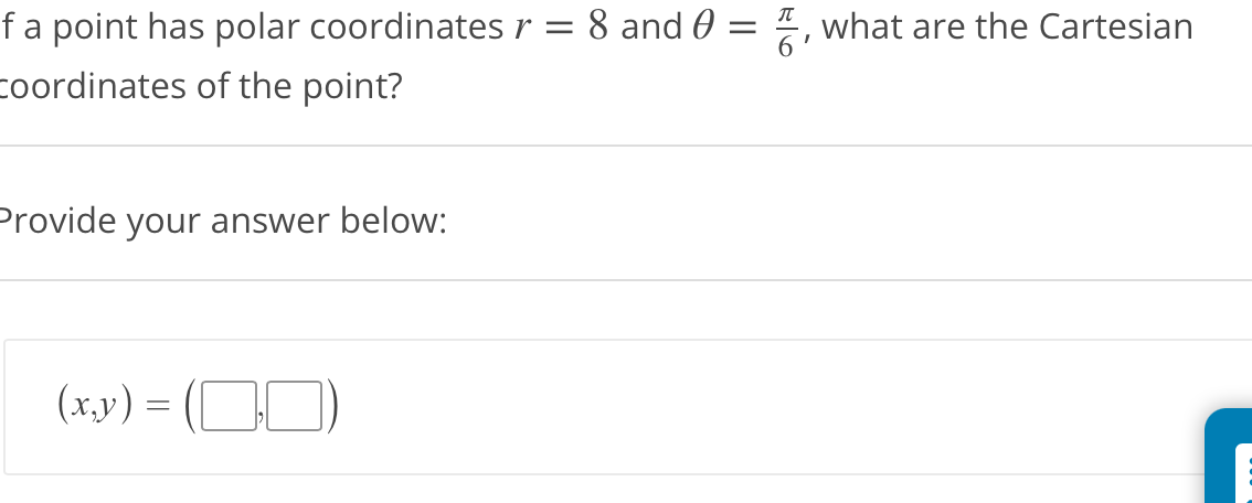 fa point has polar coordinates r = 8 and 0
coordinates of the point?
", what are the Cartesian
Provide your answer below:
(x.y) =
