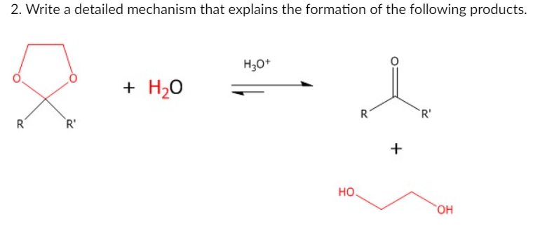 2. Write a detailed mechanism that explains the formation of the following products.
H30*
+ H20
R'
R
R'
но.
+
