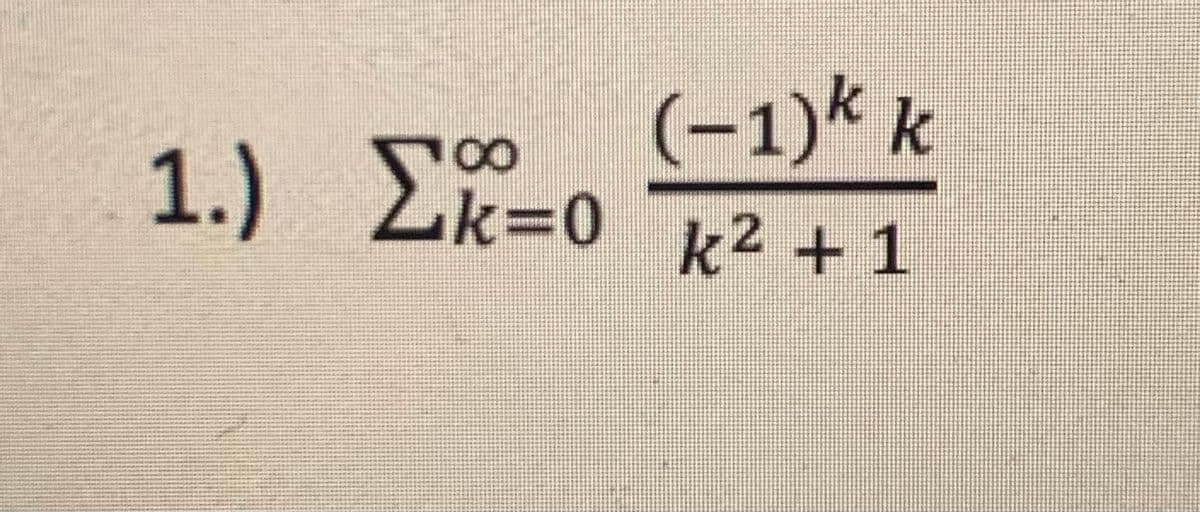 (-1)k k
1.) Σ-0
k30
k2 + 1
