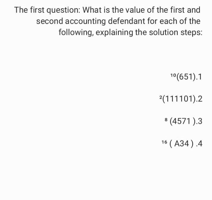 The first question: What is the value of the first and
second accounting defendant for each of the
following, explaining the solution steps:
1°(651).1
2(111101).2
* (4571).3
16 ( A34) .4
