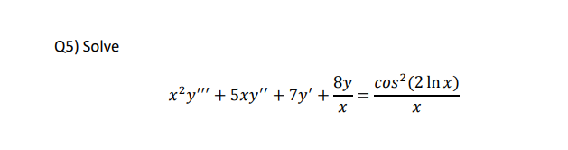 Q5) Solve
8y _ cos? (2 In x)
х?у" + 5ху" + 7у' +
-
