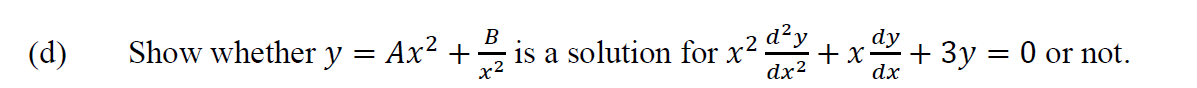 В
Ах? +
x2
(d)
Show whether y
is a solution for x? dy
+ x
dy
+ 3y = 0 or not.
dx2
dx
