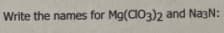 Write the names for Mg(a03)2 and NazN:
