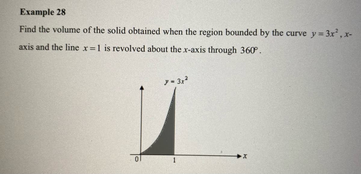 Example 28
Find the volume of the solid obtained when the region bounded by the curve y=3x', x-
axis and the line x 1 is revolved about the x-axis through 360°.
y = 3x2
