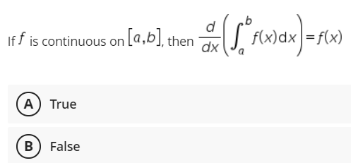 If f is continuous on La,b], then
dx
f(x)dx=f(x)
A) True
B) False

