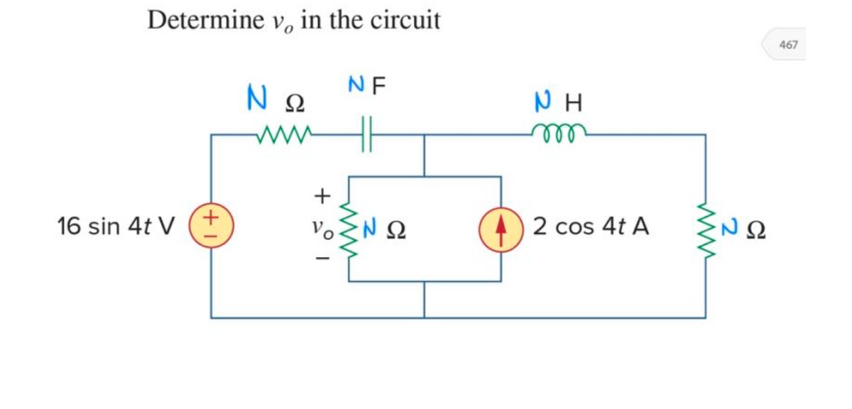 Determine v, in the circuit
16 sin 4t V
+
ΝΩ
+201
NF
ΝΩ
ΗΝ
m
2 cos 4t A
ΝΩ
467