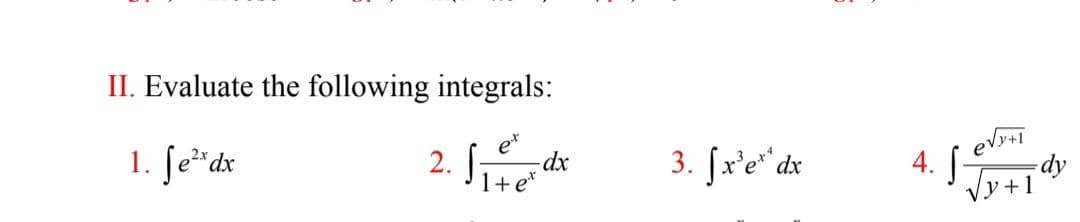 II. Evaluate the following integrals:
1. fe²* dx
2. 11dx
3. [x³e** dx
4. √√y+1dy
S