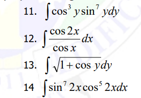 11. ſcos' ysin" ydy
7
cos 2x
12. (Co
-dx
cos x
13. 1+ cos ydy
14 (sin' 2xcos 2xdx
