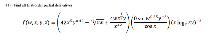 11) Find all first-order partial derivatives:
4wz3y
(0 sin w0.25y-3\
f (w, x, y, z) =
| 42x³y0.42 – “Vxw +
x42
|(x loge zy)-3
COS Z
