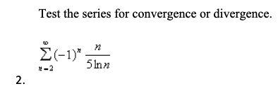 Test the series for convergence or divergence.
Ž(-1)*
5 Inn
*-2
2.
