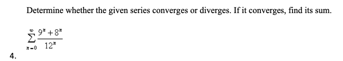 Determine whether the given series converges or diverges. If it converges, find its sum.
* 9* +8*
12*
*-0
4.
