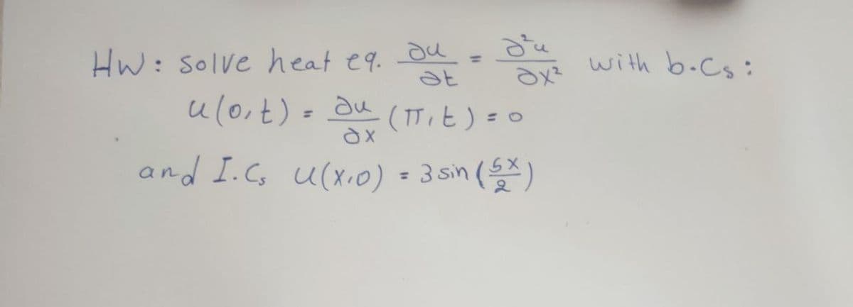 HW: solve heat eq. Ju
at
u (ort) = du (π₁t) = 0
E)
ди
dx
and I. C₁ u(x₁0) = 3 sin (SX)
Əx²
with b-Cs: