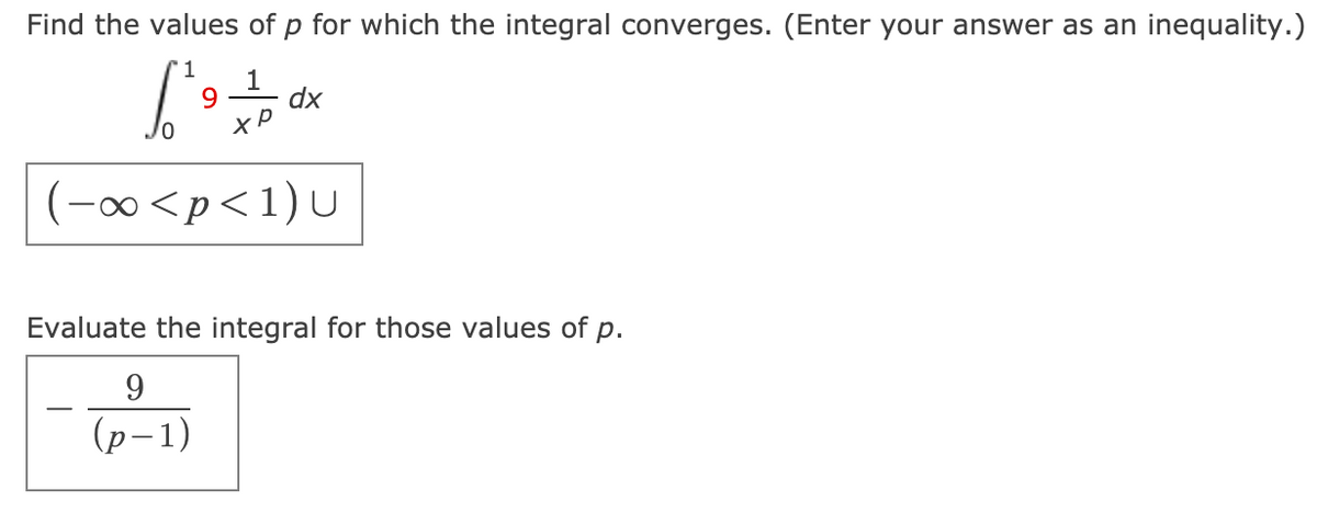Find the values of p for which the integral converges. (Enter your answer as an inequality.)
1
9.
dx
(-∞<p<1)U
Evaluate the integral for those values of p.
9.
(р-1)
