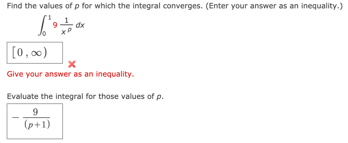 Find the values of p for which the integral converges. (Enter your answer as an inequality.)
1
9
dx
[0,0)
Give your answer as an inequality.
Evaluate the integral for those values of p.
9.
(p+1)
