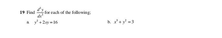 19 Find
for each of the following;
dx
y + 2xy = 16
b. x+y =3
a
