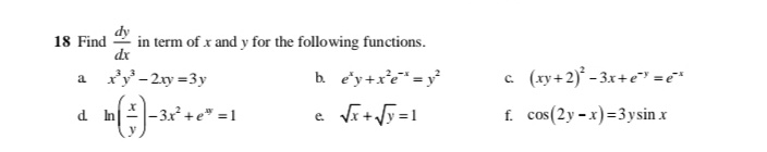 dy
in term of x and y for the following functions.
dx
18 Find
a x'y'- 2xy =3y
b e'y+xe" =y
c (xy+2) - 3x+e" =e"
- 3x +e
e vi+Vy =1
f. cos(2y - x)=3 y sin x
